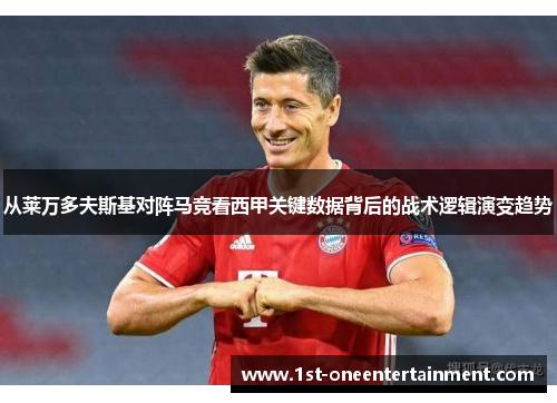从莱万多夫斯基对阵马竞看西甲关键数据背后的战术逻辑演变趋势 从莱万多夫斯基对阵马竞看西甲关键数据背后的战术逻辑演变趋势