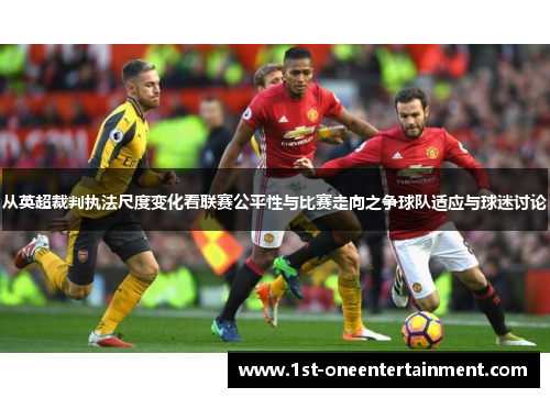 从英超裁判执法尺度变化看联赛公平性与比赛走向之争球队适应与球迷讨论 从英超裁判执法尺度变化看联赛公平性与比赛走向之争球队适应与球迷讨论