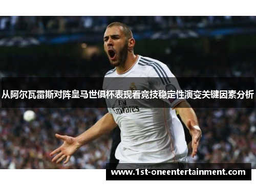 从阿尔瓦雷斯对阵皇马世俱杯表现看竞技稳定性演变关键因素分析 从阿尔瓦雷斯对阵皇马世俱杯表现看竞技稳定性演变关键因素分析