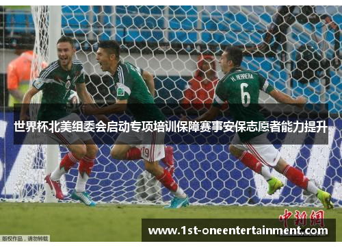 世界杯北美组委会启动专项培训保障赛事安保志愿者能力提升