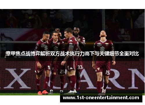 意甲焦点战博弈解析双方战术执行力高下与关键细节全面对比