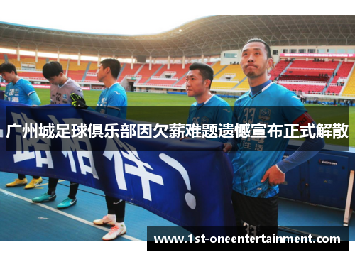 广州城足球俱乐部因欠薪难题遗憾宣布正式解散