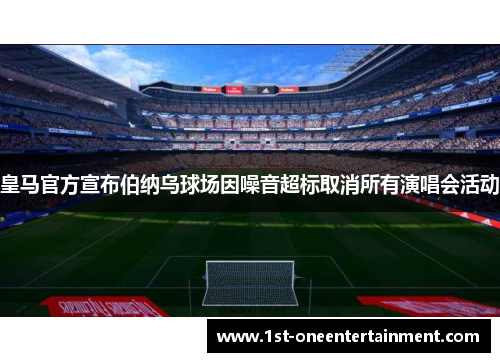 皇马官方宣布伯纳乌球场因噪音超标取消所有演唱会活动 皇马官方宣布伯纳乌球场因噪音超标取消所有演唱会活动